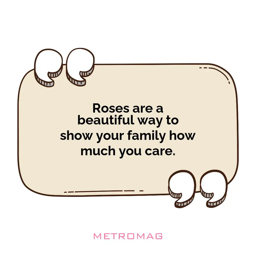 Roses are a beautiful way to show your family how much you care.