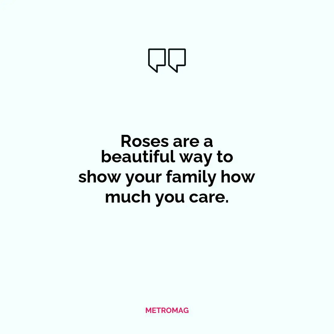 Roses are a beautiful way to show your family how much you care.