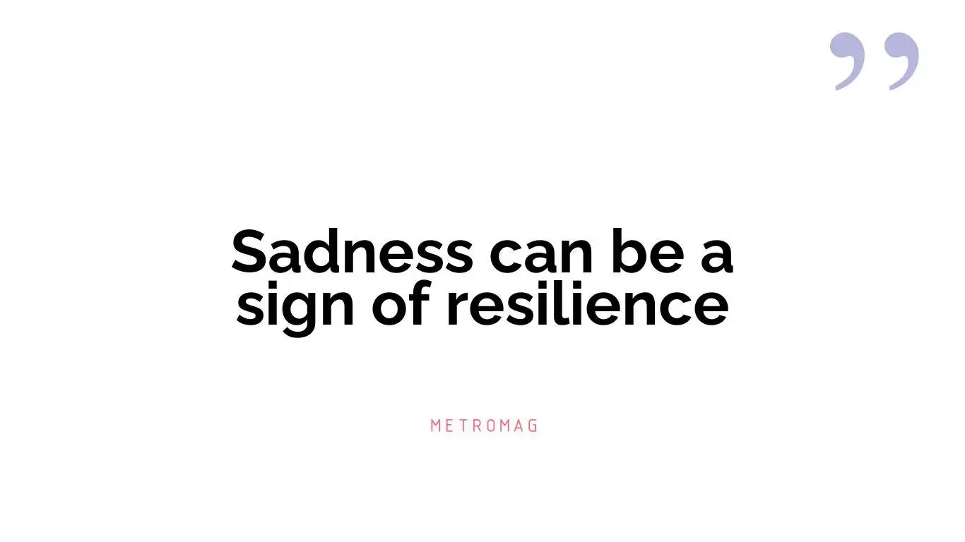Sadness can be a sign of resilience
