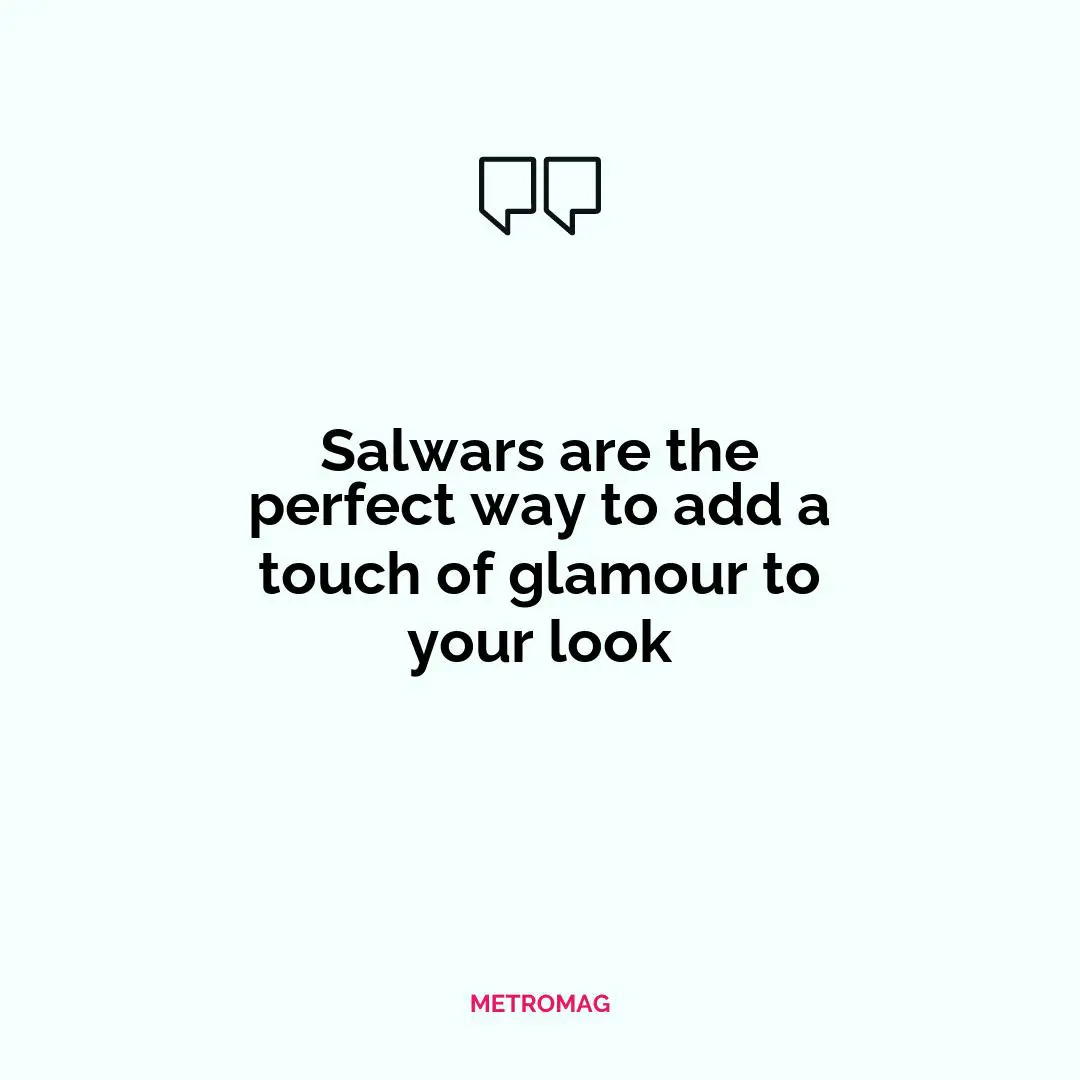 Salwars are the perfect way to add a touch of glamour to your look