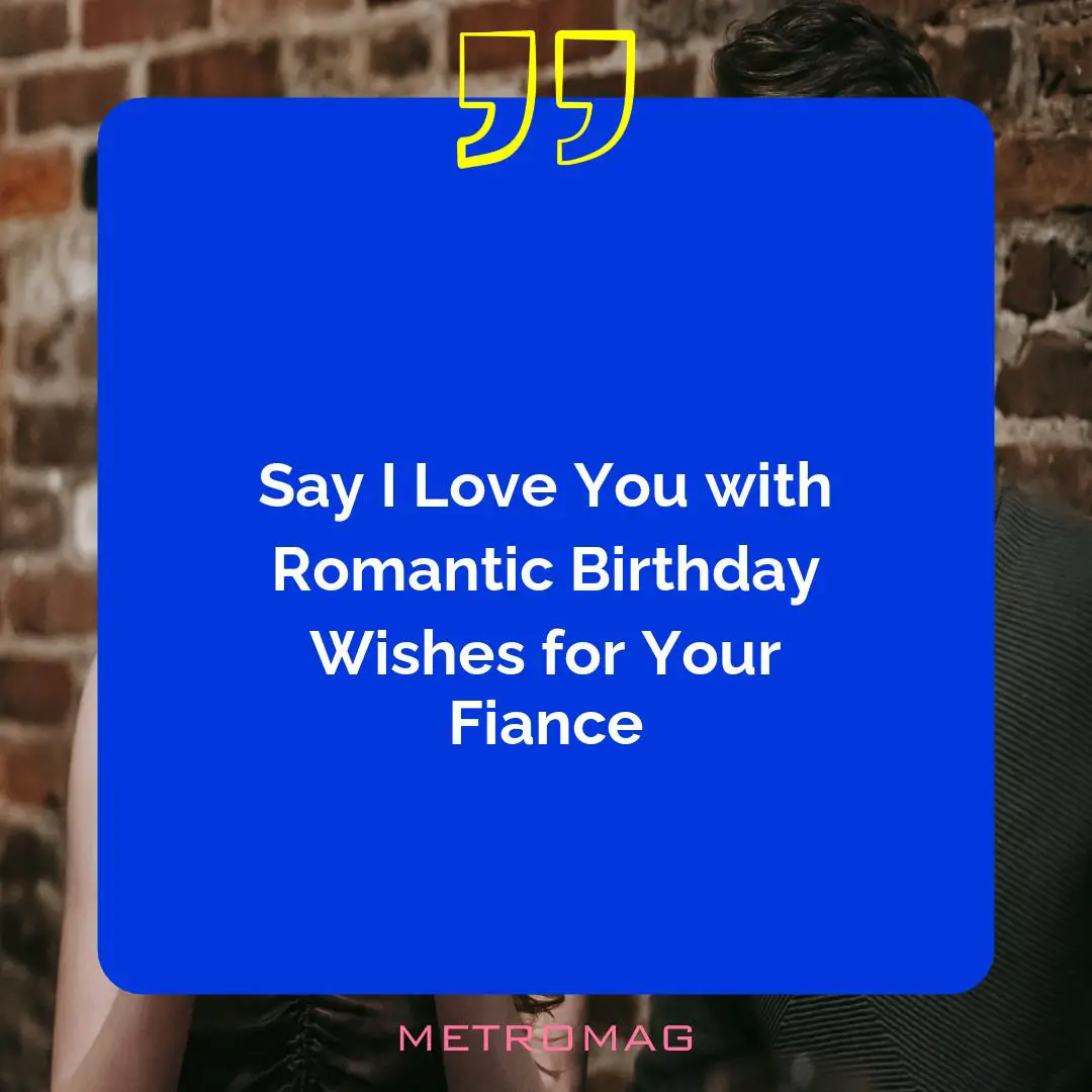 Say I Love You with Romantic Birthday Wishes for Your Fiance