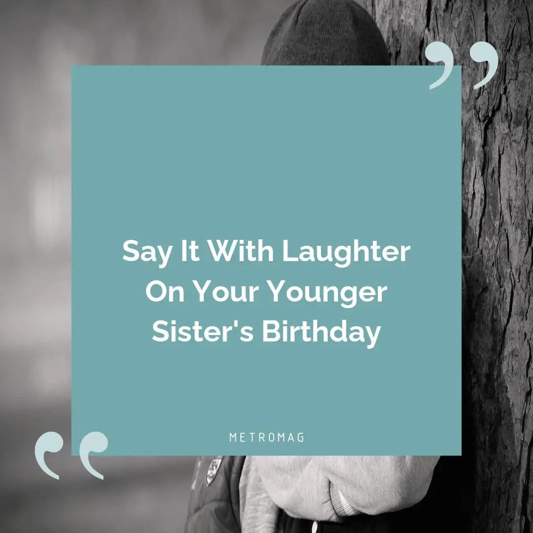Say It With Laughter On Your Younger Sister's Birthday