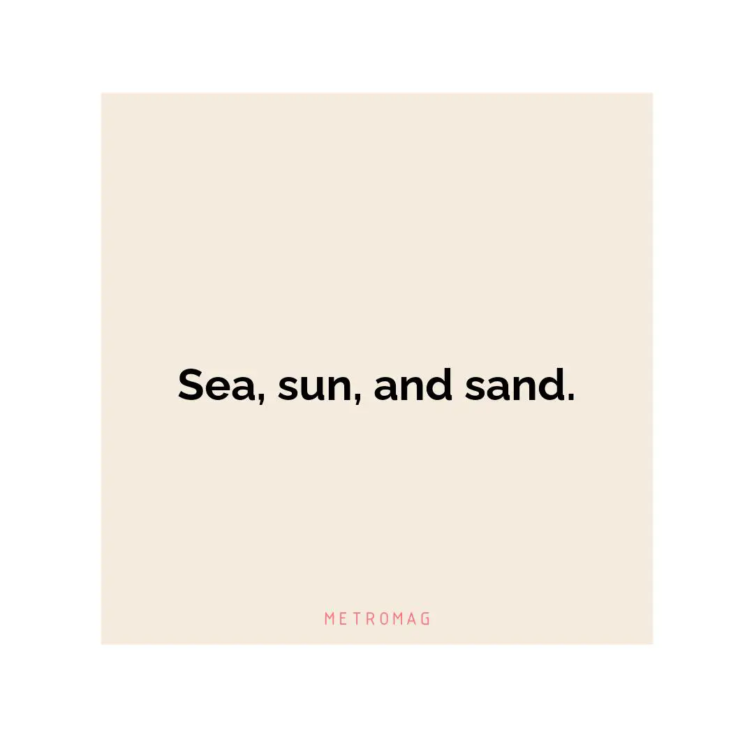Sea, sun, and sand.