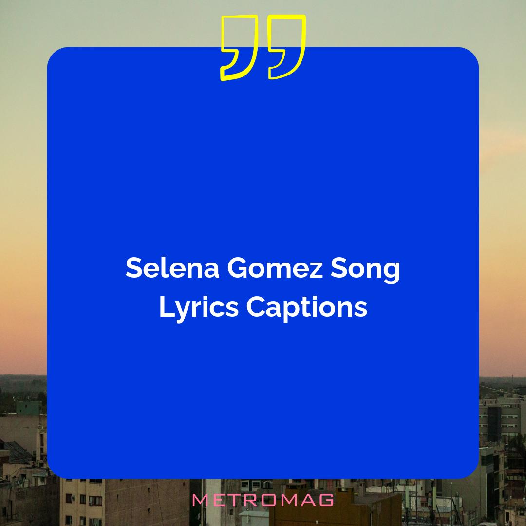 Selena Gomez Song Lyrics Captions
