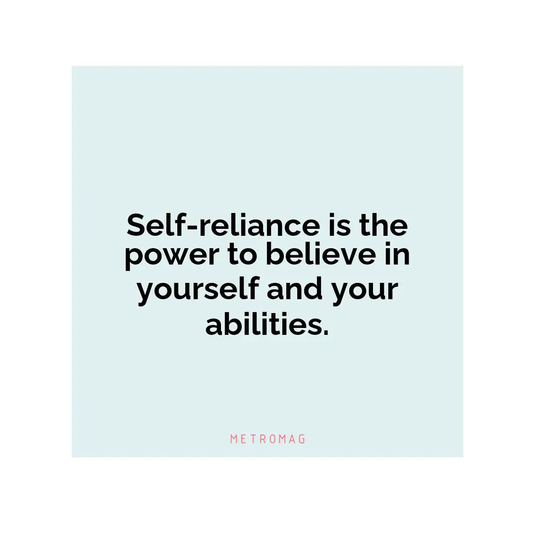 Self-reliance is the power to believe in yourself and your abilities.
