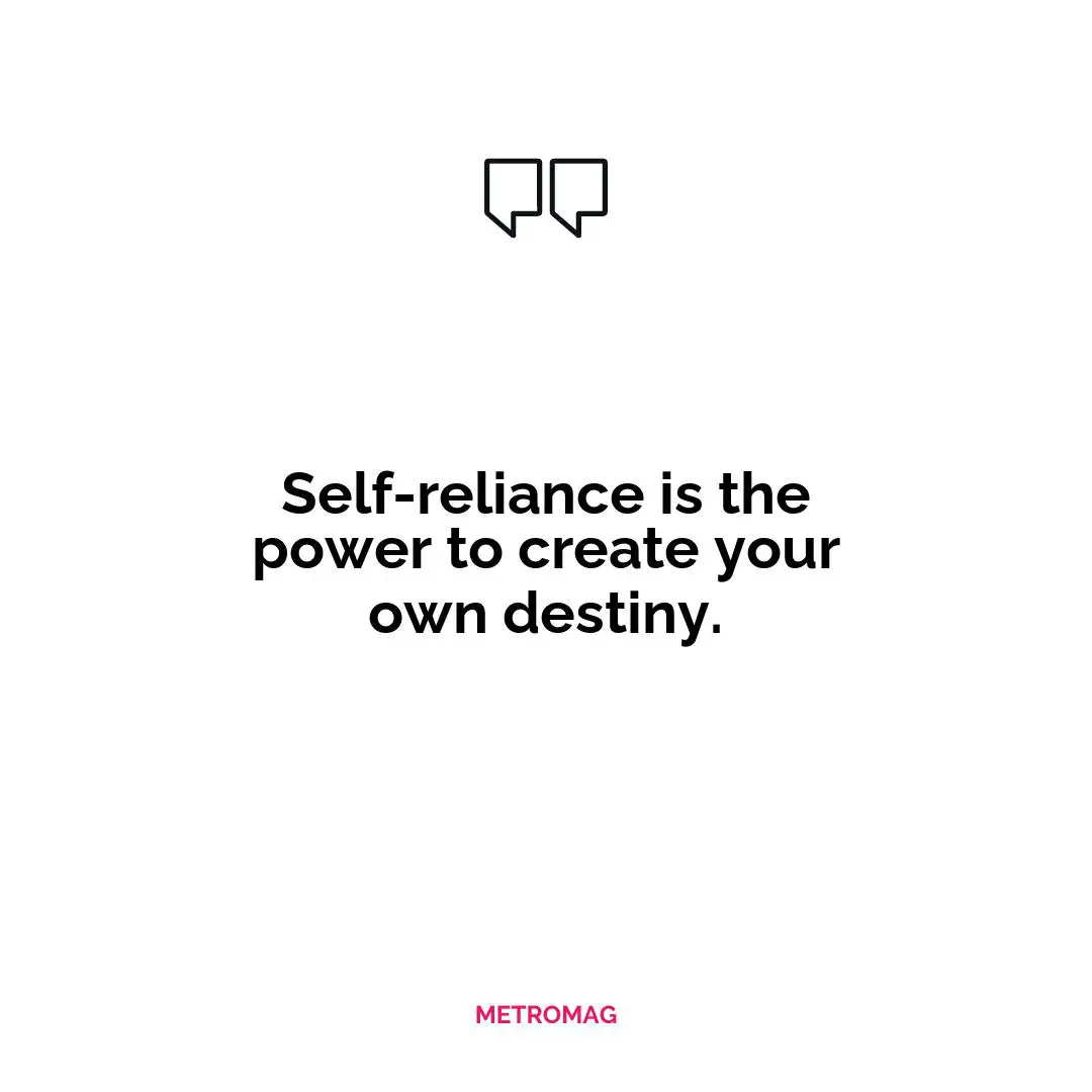 Self-reliance is the power to create your own destiny.