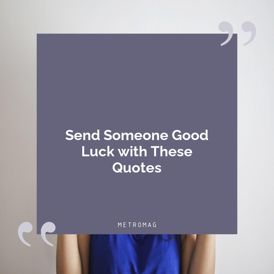Send Someone Good Luck with These Quotes