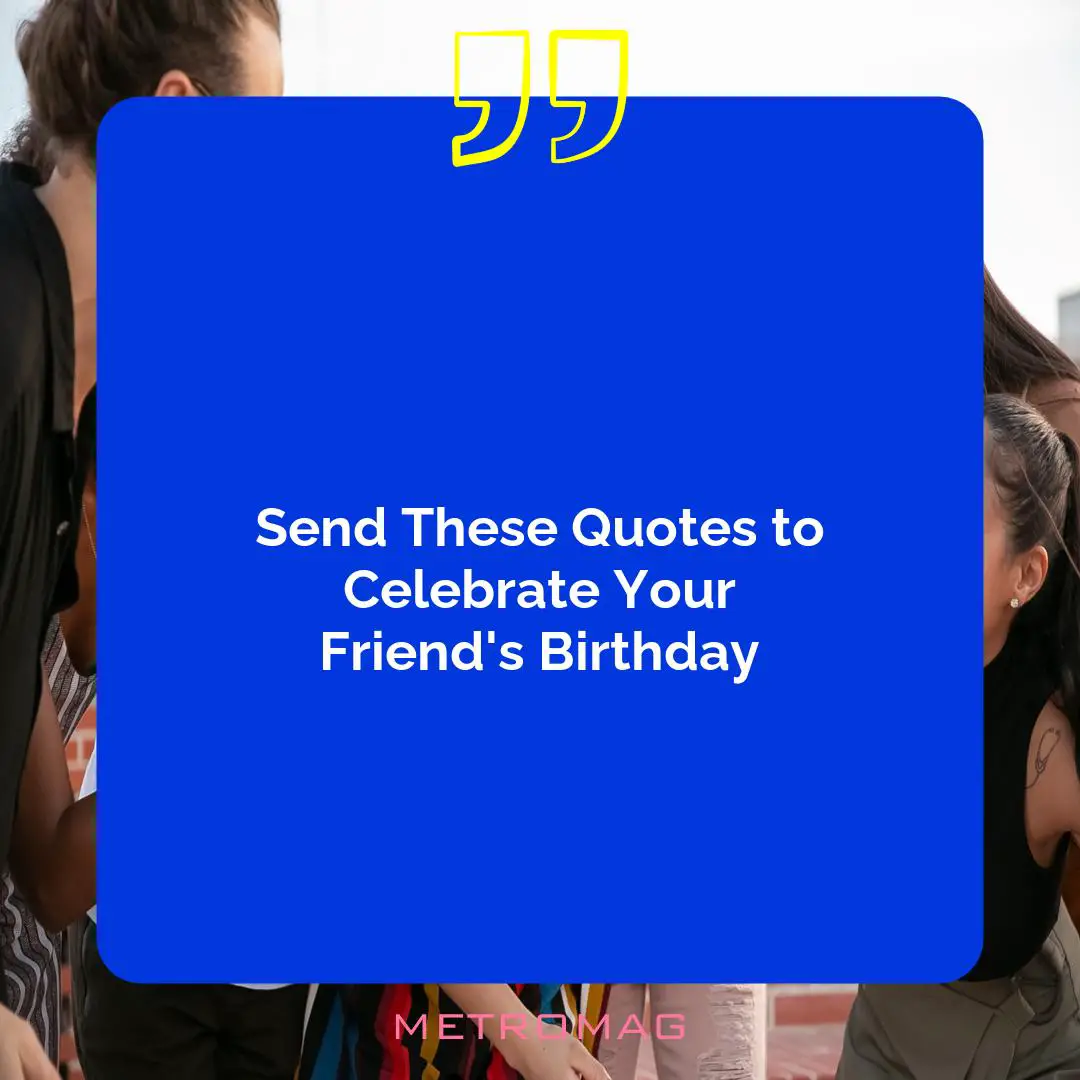 Send These Quotes to Celebrate Your Friend's Birthday