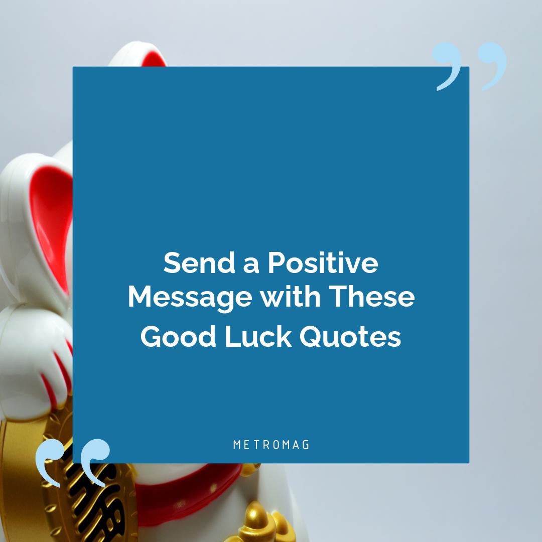 Send a Positive Message with These Good Luck Quotes