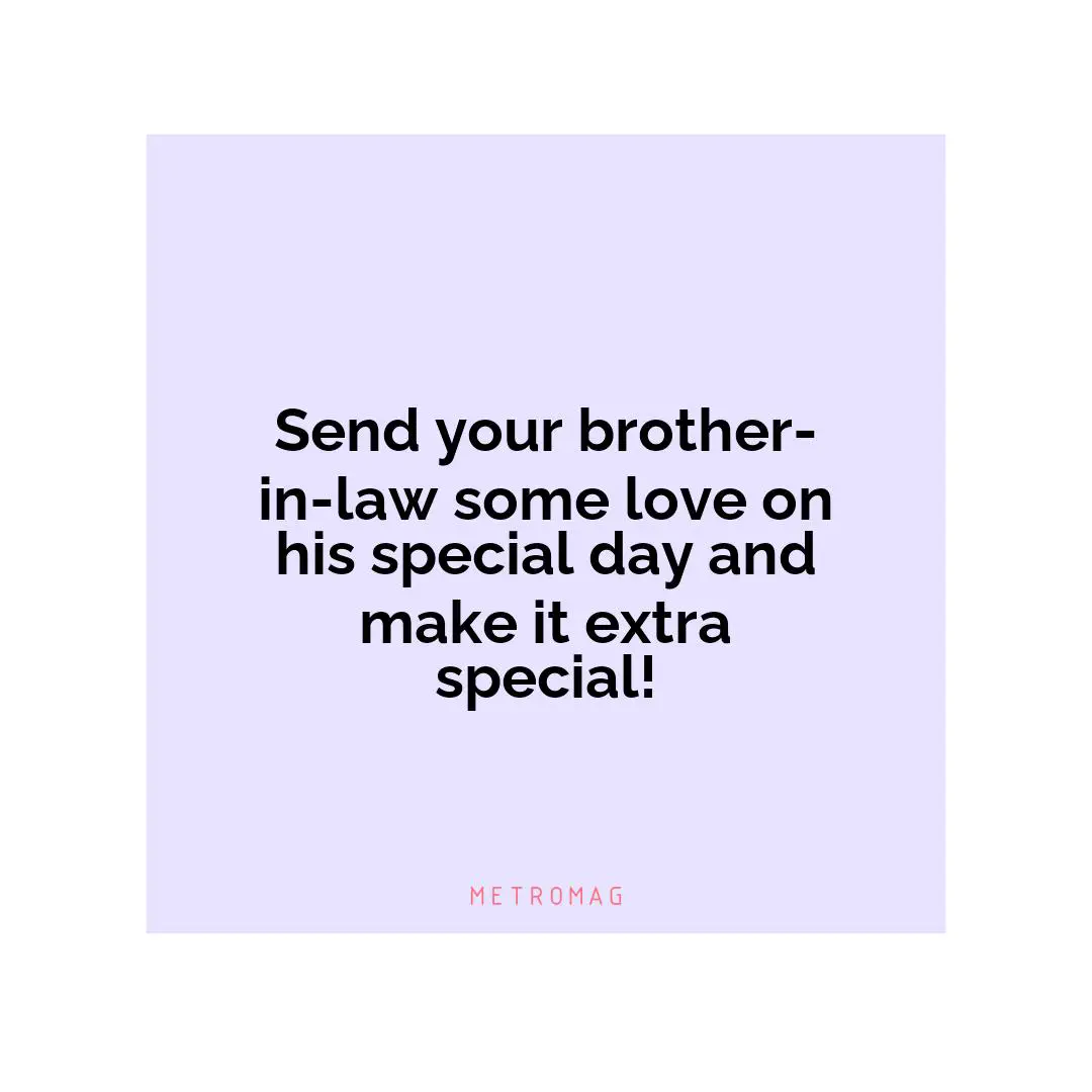 Send your brother-in-law some love on his special day and make it extra special!