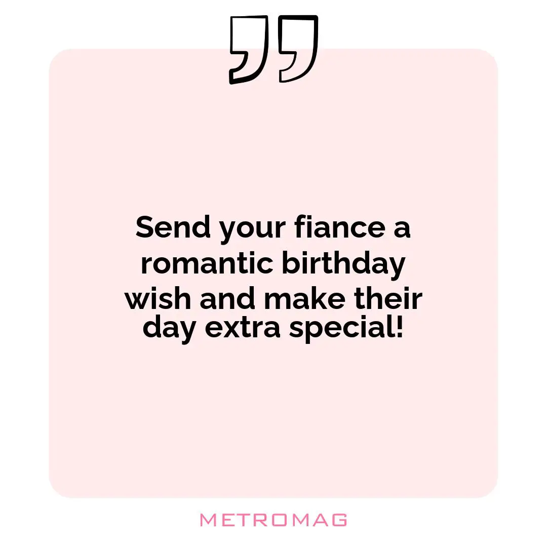 Send your fiance a romantic birthday wish and make their day extra special!
