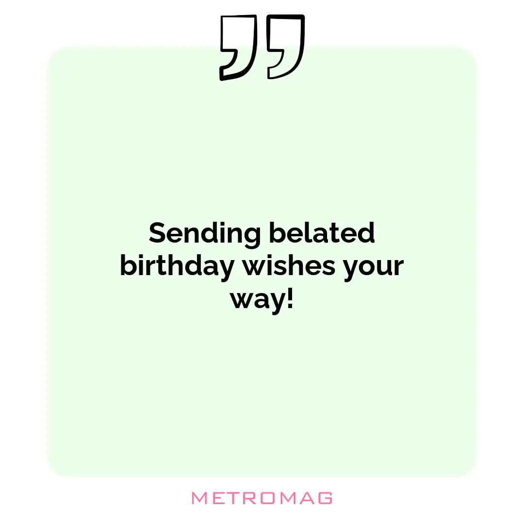 Sending belated birthday wishes your way!