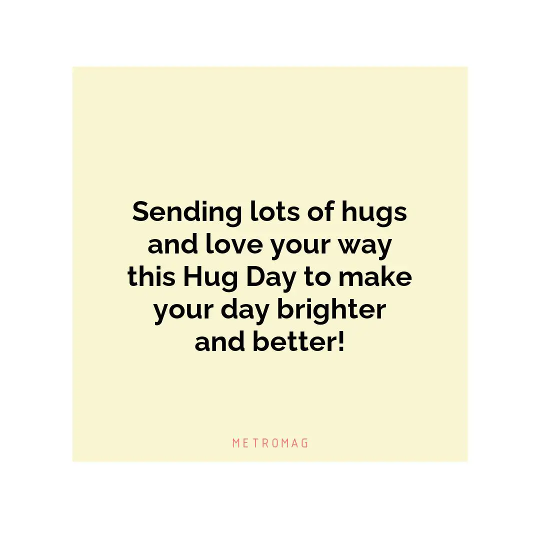 Sending lots of hugs and love your way this Hug Day to make your day brighter and better!