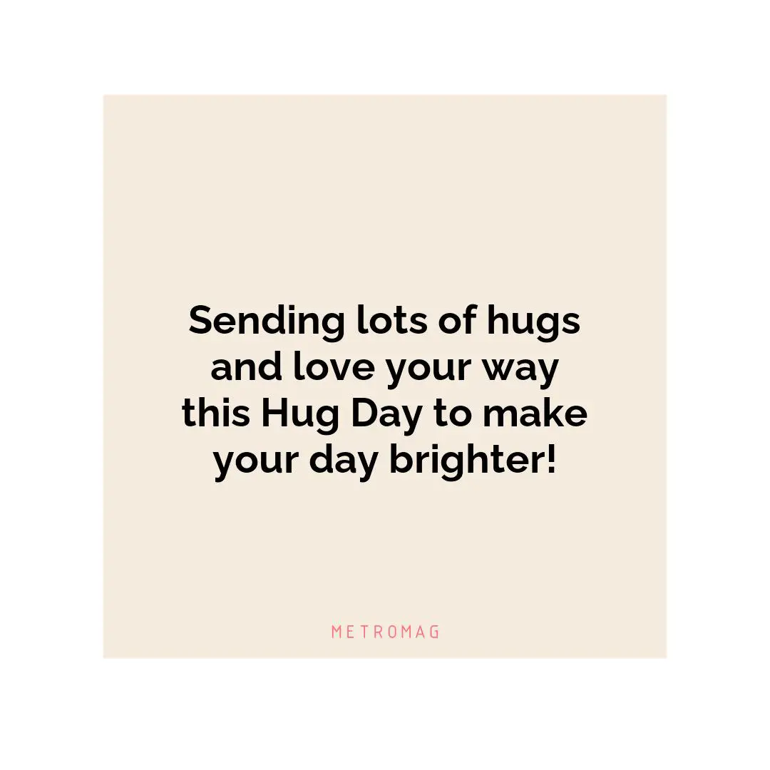 Sending lots of hugs and love your way this Hug Day to make your day brighter!