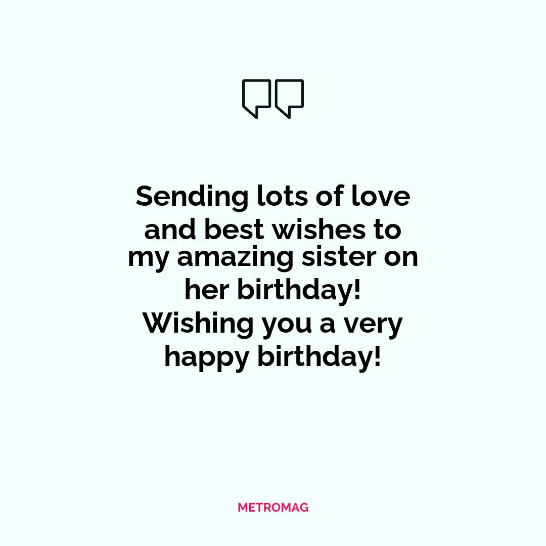 Sending lots of love and best wishes to my amazing sister on her birthday! Wishing you a very happy birthday!