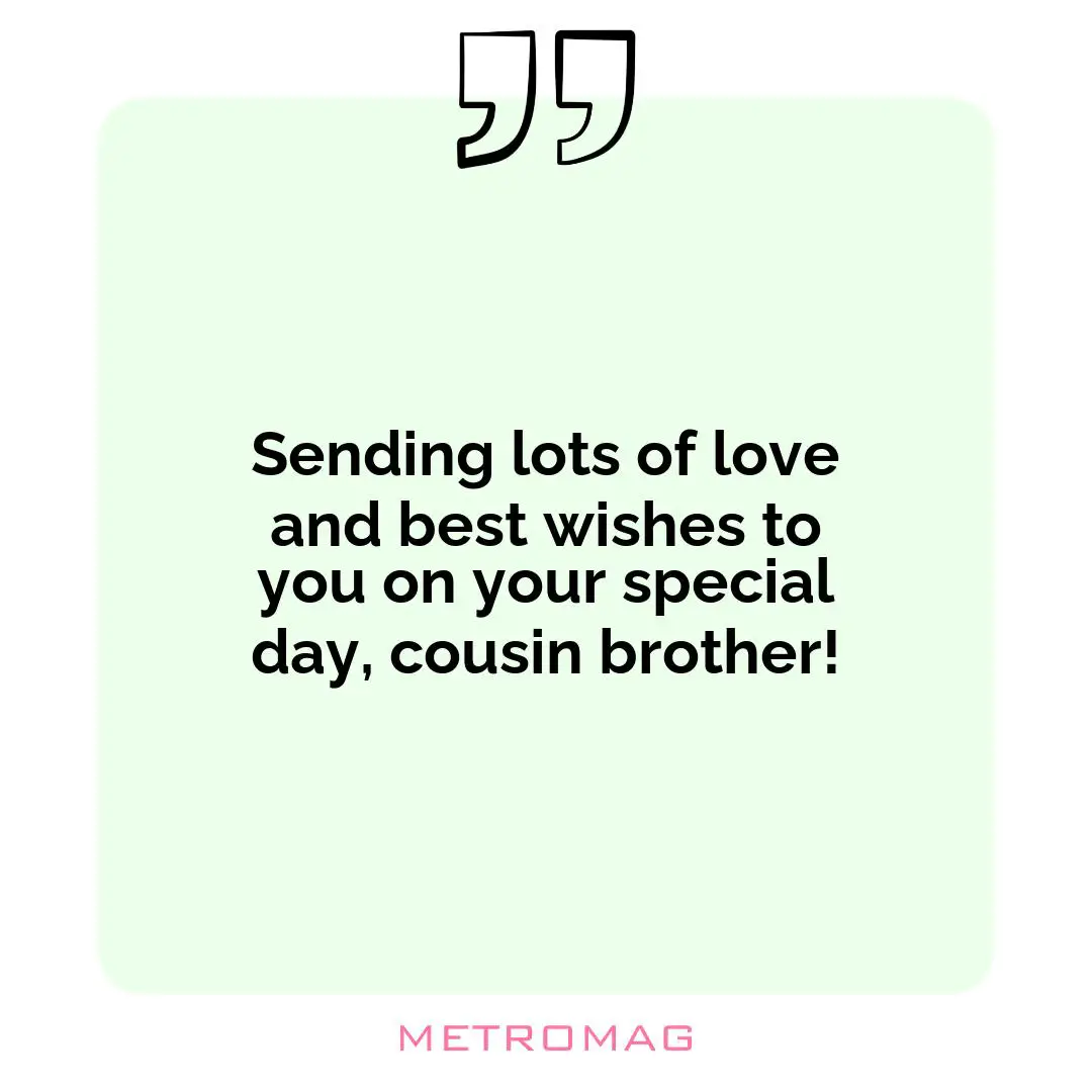 Sending lots of love and best wishes to you on your special day, cousin brother!