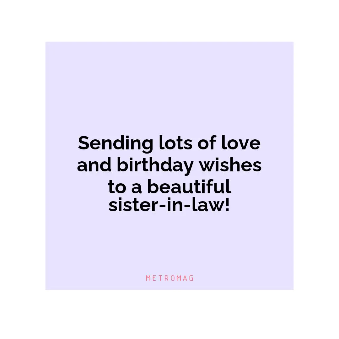Sending lots of love and birthday wishes to a beautiful sister-in-law!