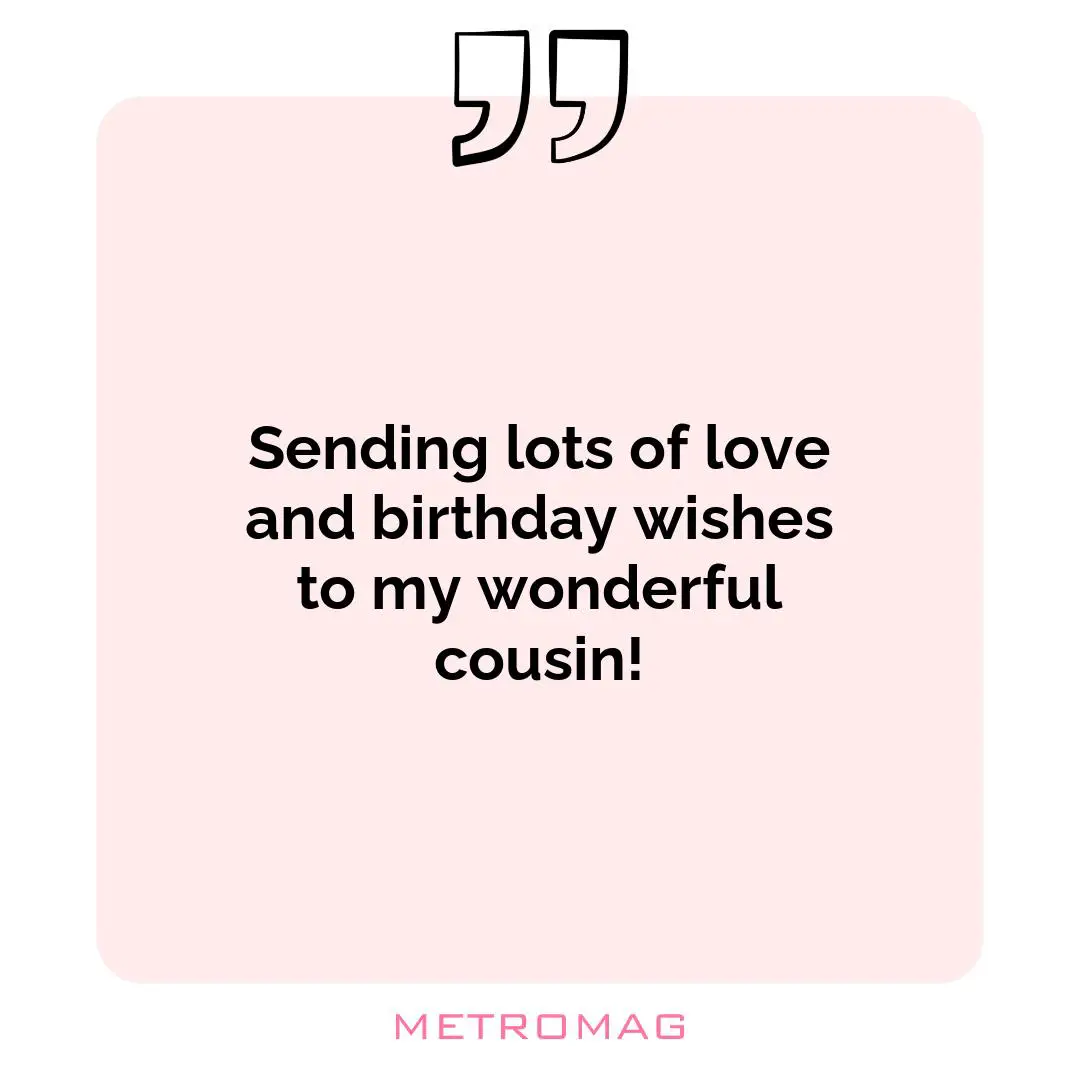 Sending lots of love and birthday wishes to my wonderful cousin!