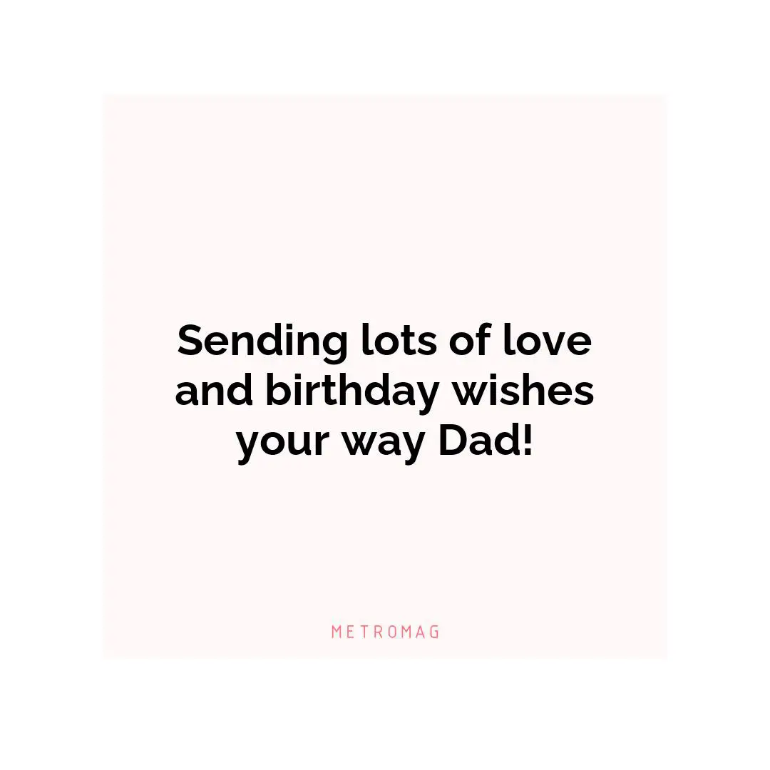 Sending lots of love and birthday wishes your way Dad!