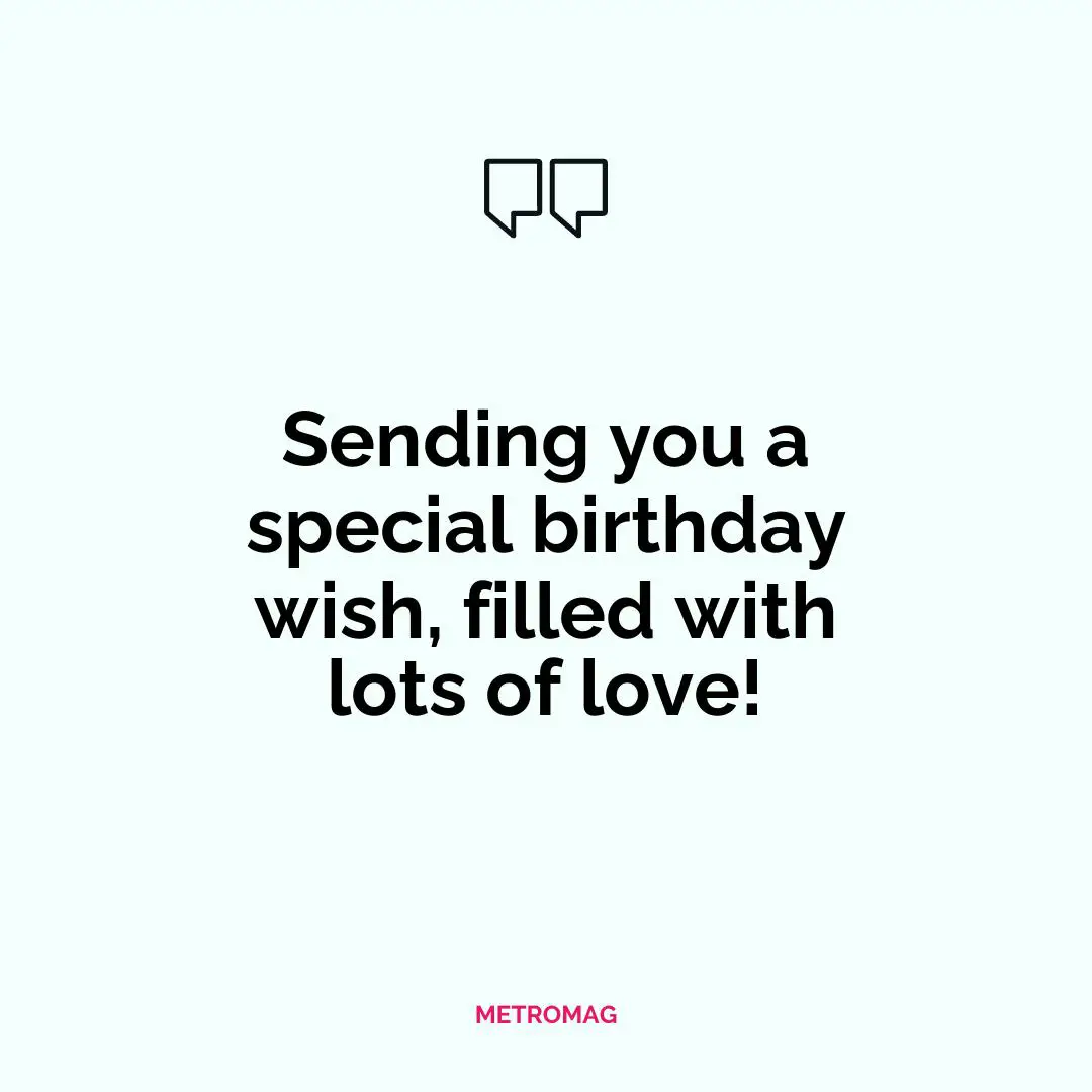 Sending you a special birthday wish, filled with lots of love!