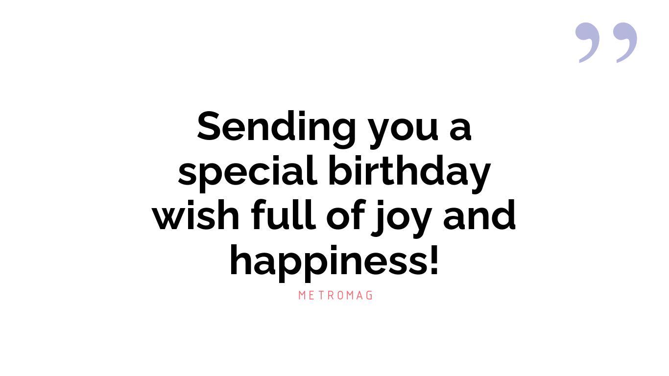 Sending you a special birthday wish full of joy and happiness!