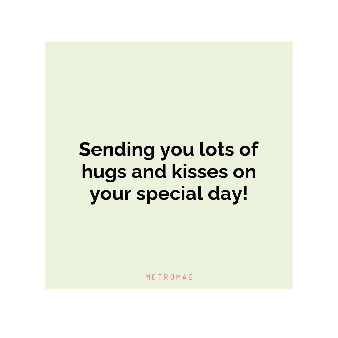 Sending you lots of hugs and kisses on your special day!