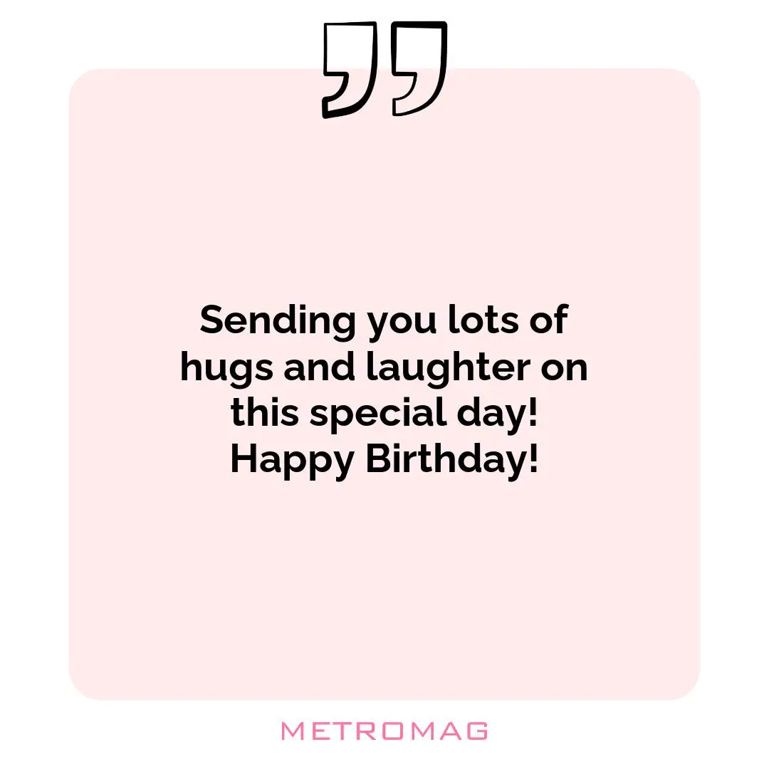 Sending you lots of hugs and laughter on this special day! Happy Birthday!