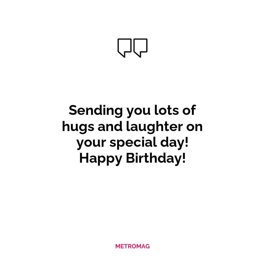 Sending you lots of hugs and laughter on your special day! Happy Birthday!