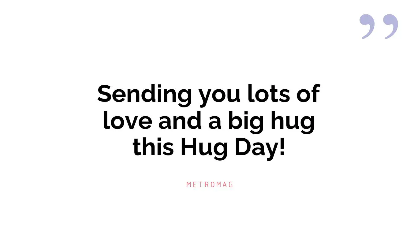 Sending you lots of love and a big hug this Hug Day!