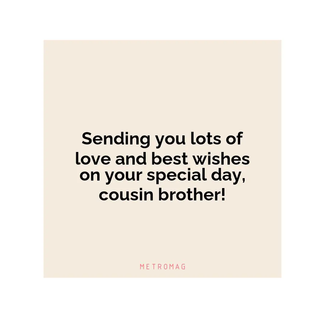 Sending you lots of love and best wishes on your special day, cousin brother!