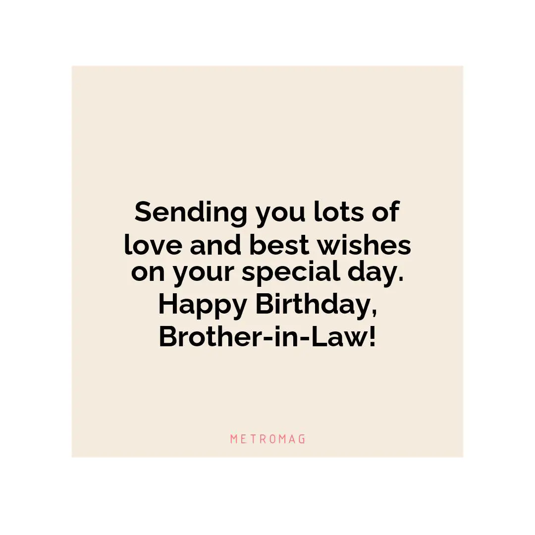 Sending you lots of love and best wishes on your special day. Happy Birthday, Brother-in-Law!