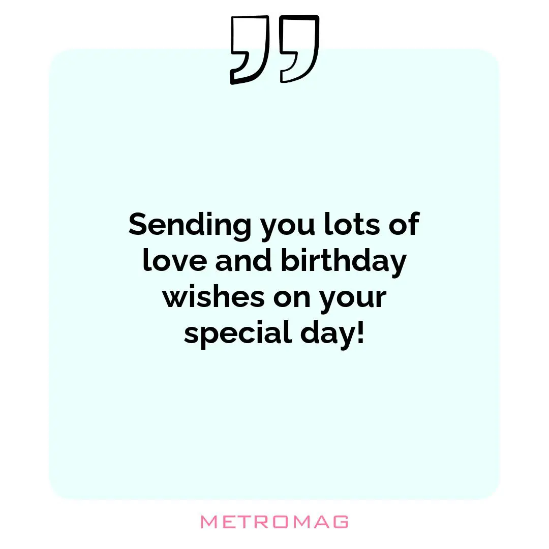 Sending you lots of love and birthday wishes on your special day!