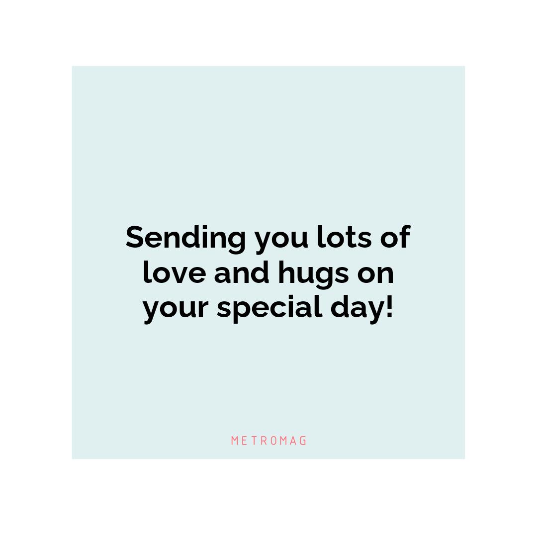 Sending you lots of love and hugs on your special day!