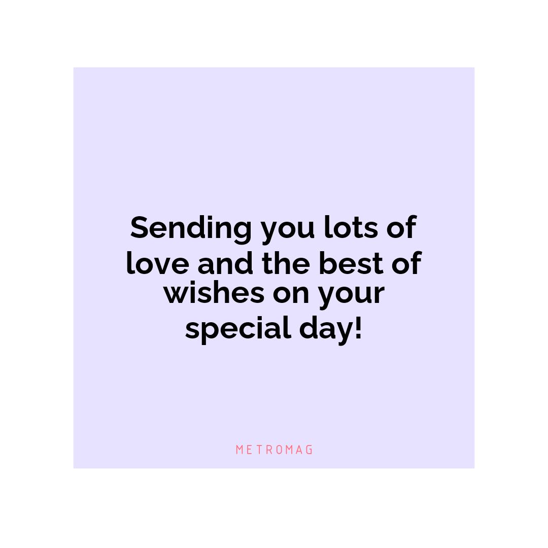 Sending you lots of love and the best of wishes on your special day!