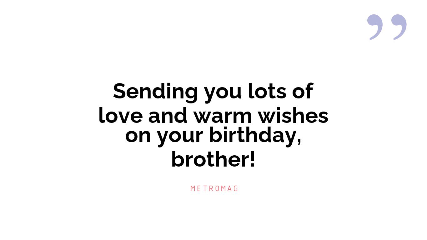 Sending you lots of love and warm wishes on your birthday, brother!