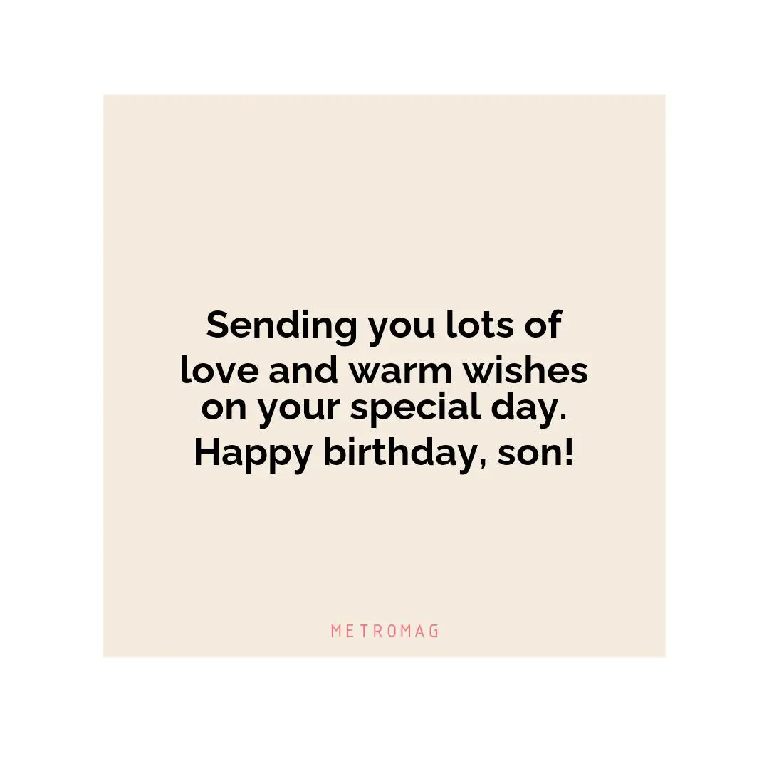 Sending you lots of love and warm wishes on your special day. Happy birthday, son!