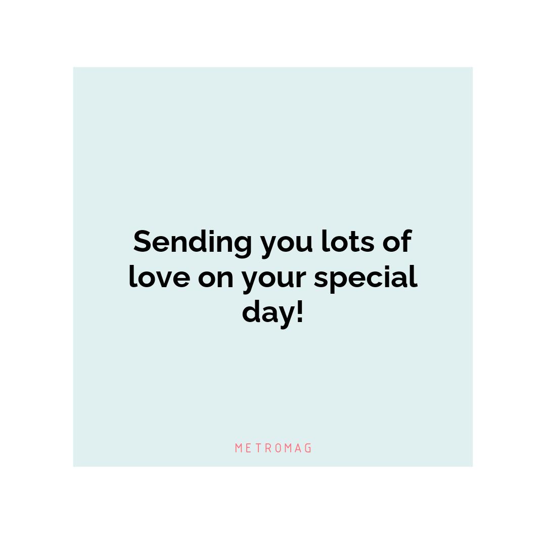 Sending you lots of love on your special day!