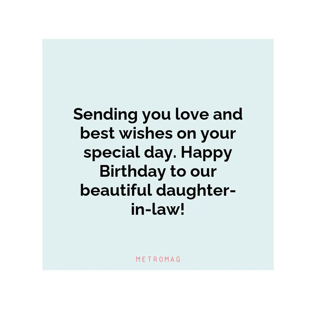 Sending you love and best wishes on your special day. Happy Birthday to our beautiful daughter-in-law!