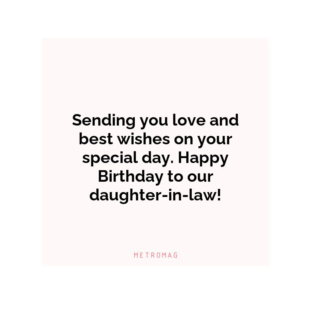 Sending you love and best wishes on your special day. Happy Birthday to our daughter-in-law!