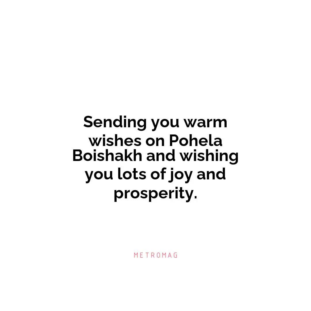 Sending you warm wishes on Pohela Boishakh and wishing you lots of joy and prosperity.