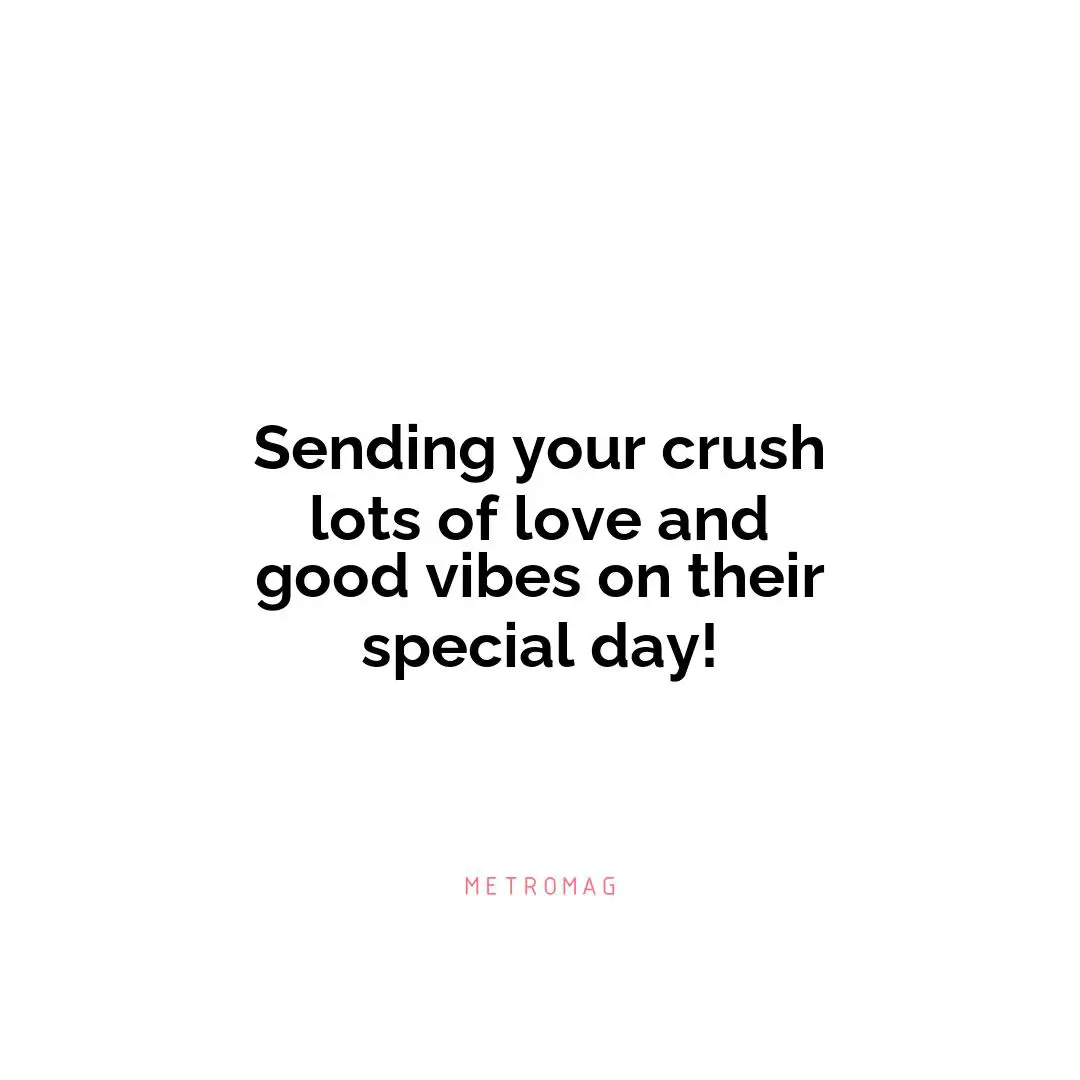 Sending your crush lots of love and good vibes on their special day!