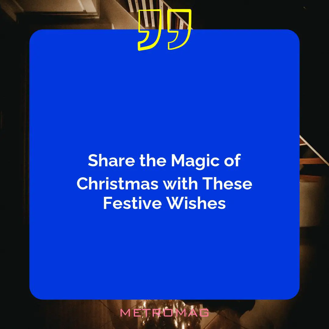 Share the Magic of Christmas with These Festive Wishes