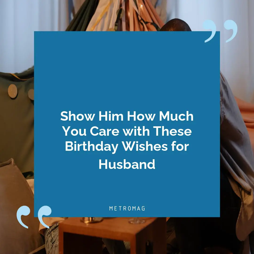 Show Him How Much You Care with These Birthday Wishes for Husband