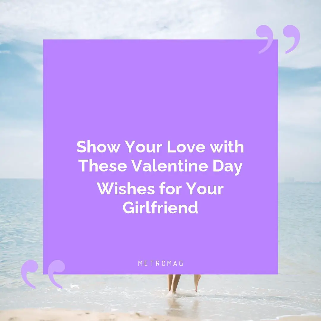 Show Your Love with These Valentine Day Wishes for Your Girlfriend