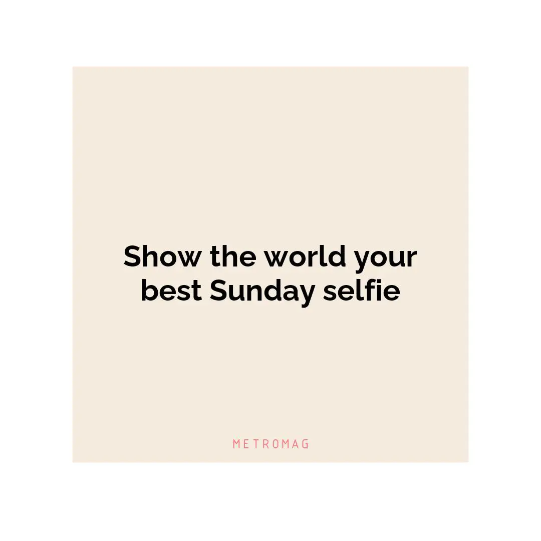 Show the world your best Sunday selfie