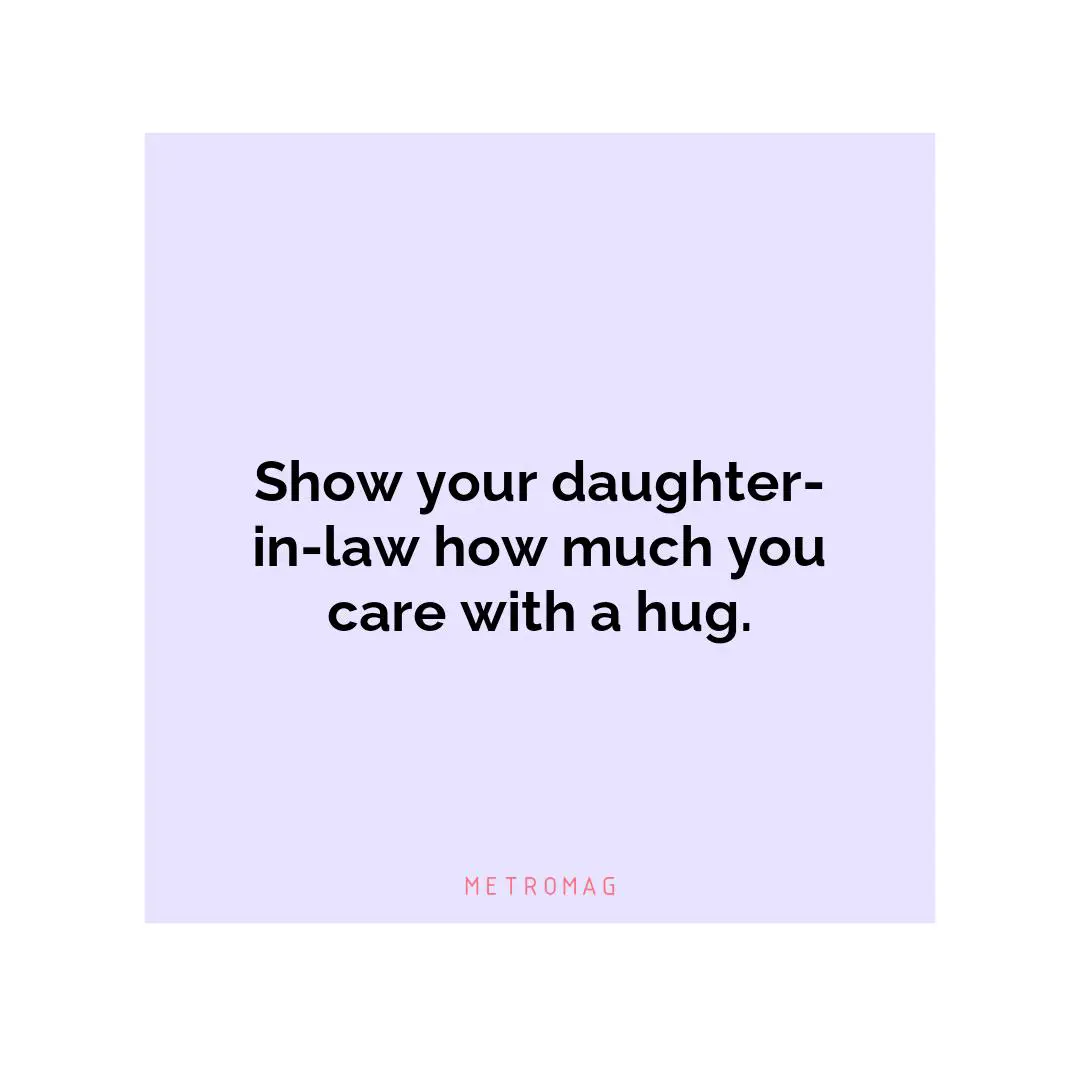 Show your daughter-in-law how much you care with a hug.