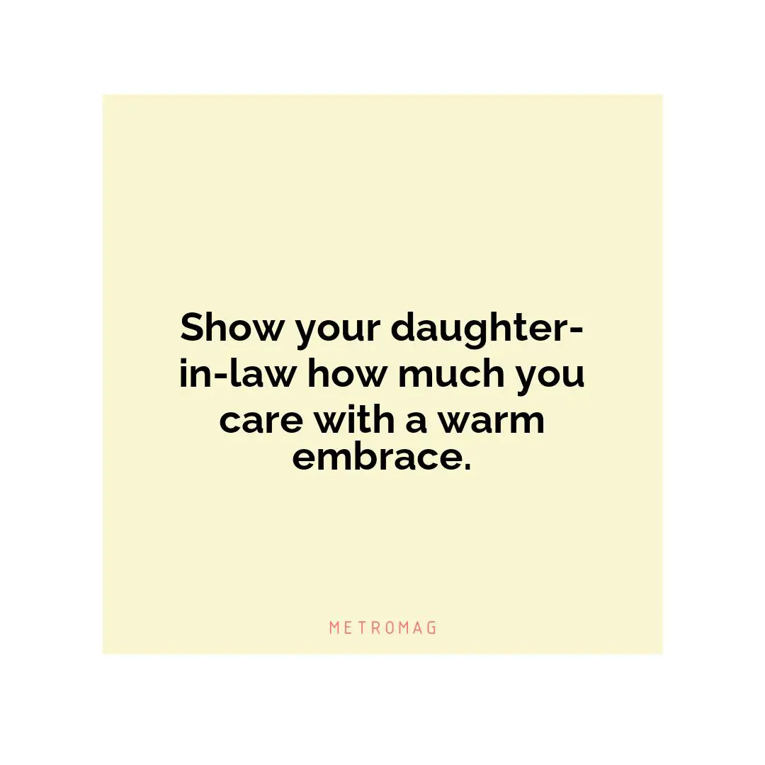 Show your daughter-in-law how much you care with a warm embrace.