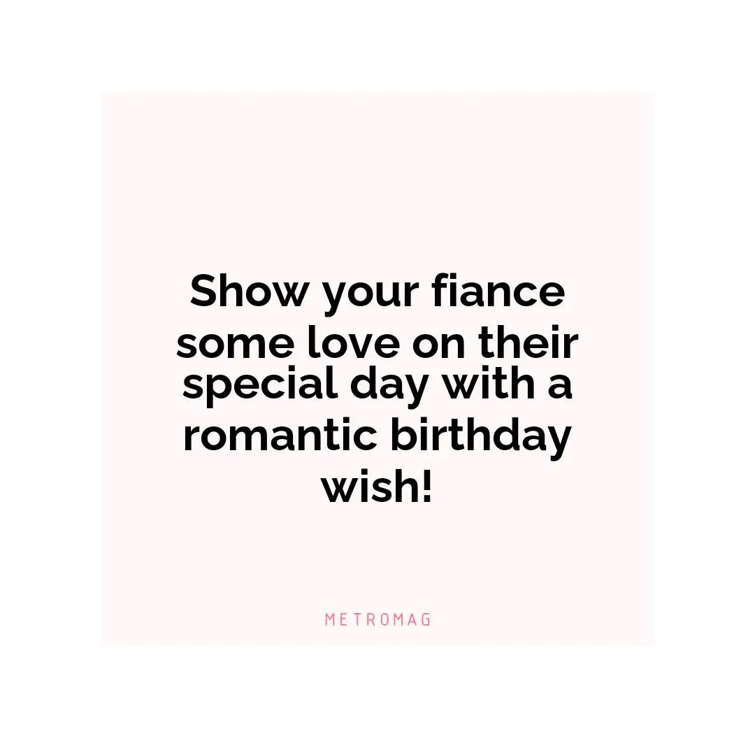 Show your fiance some love on their special day with a romantic birthday wish!