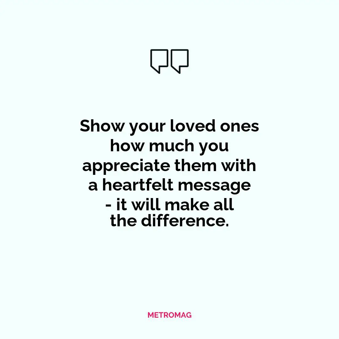 Show your loved ones how much you appreciate them with a heartfelt message - it will make all the difference.