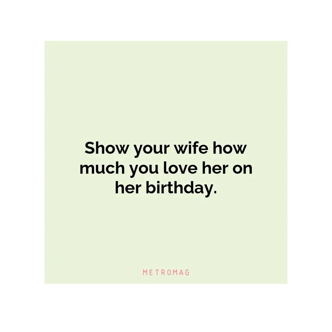 Show your wife how much you love her on her birthday.